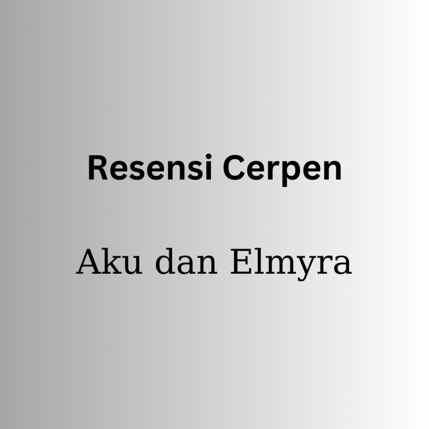 Resensi Cerpen berjudul "Aku dan Elmyra" karya Afra Septi Kania